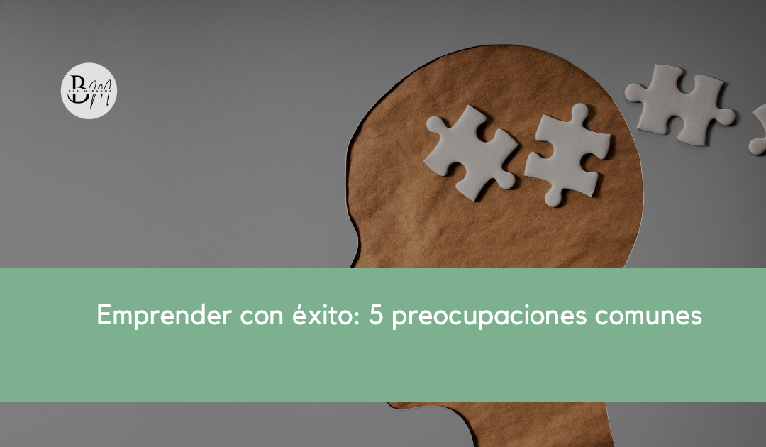 Emprender con éxito: 5 preocupaciones comunes